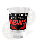 Shot Glass – "Only Here For The BBWs" Novelty Party Shooter