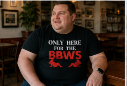 Only Here for the BBWS T-Shirt – "Only Here for the BBWs" Graphic Tee